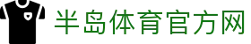 半岛体育-半岛体育官网-BANDAOSPORTS